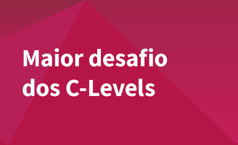 Maior desafio dos C-levels