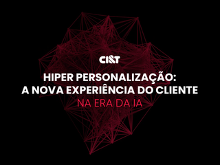 Hiper personaliza&ccedil;&atilde;o: a nova experi&ecirc;ncia do cliente na era da IA