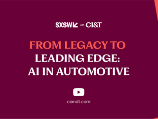 SXSW with CI&T: From Legacy To Leading Edge: AI in Automotive